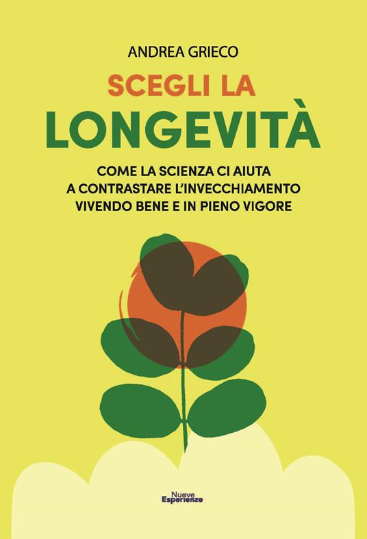 Scegli la longevità. Come la scienza ci aiuta a contrastare l'invecchiamento vivendo bene e in pieno vigore - Andrea Grieco - ebook