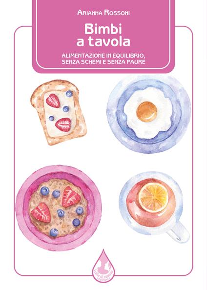 Bimbi a tavola. Alimentazione in equilibrio, senza schemi e senza paure - Arianna Rossoni - copertina