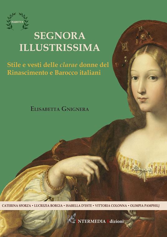 Segnora illustrissima. Stile e vesti della clarae donne del Rinascimento e Barocco italiani - Elisabetta Gnignera - copertina