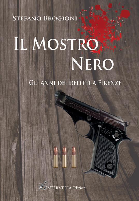 Il mostro nero. Gli anni dei delitti di Firenze - Stefano Brogioni - copertina