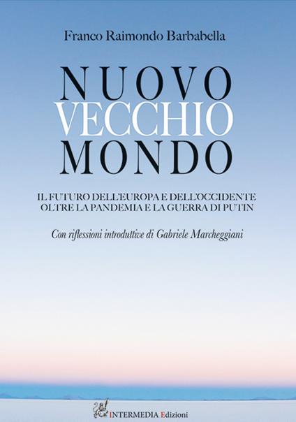 Nuovo vecchio mondo. Il futuro dell'Europa e dell'Occidente oltre la pandemia e la guerra di Putin - Franco Raimondo Barbabella - copertina