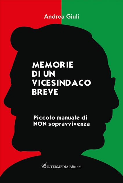 Memorie di un vicesindaco breve. Piccolo manuale di non sopravvivenza - Andrea Giuli - copertina