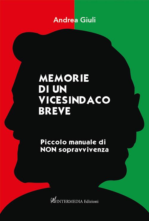 Memorie di un vicesindaco breve. Piccolo manuale di non sopravvivenza - Andrea Giuli - copertina