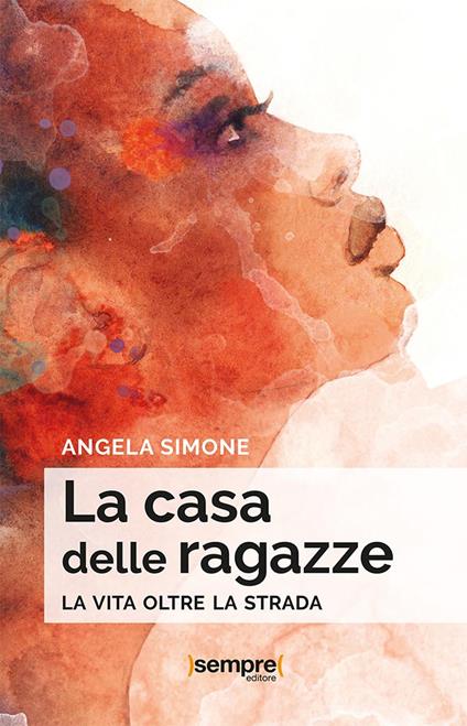 La casa delle ragazze. La vita oltre la strada - Angela Simone - copertina