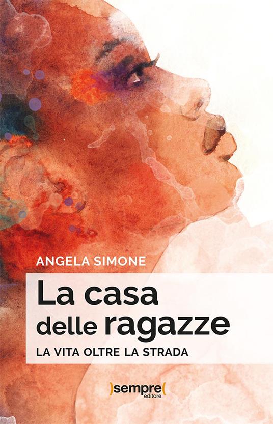 La casa delle ragazze. La vita oltre la strada - Angela Simone - copertina