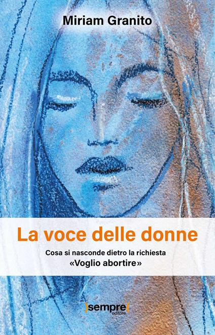 La voce delle donne. Cosa si nasconde dietro la richiesta «Voglio abortire» - Miriam Granito - copertina