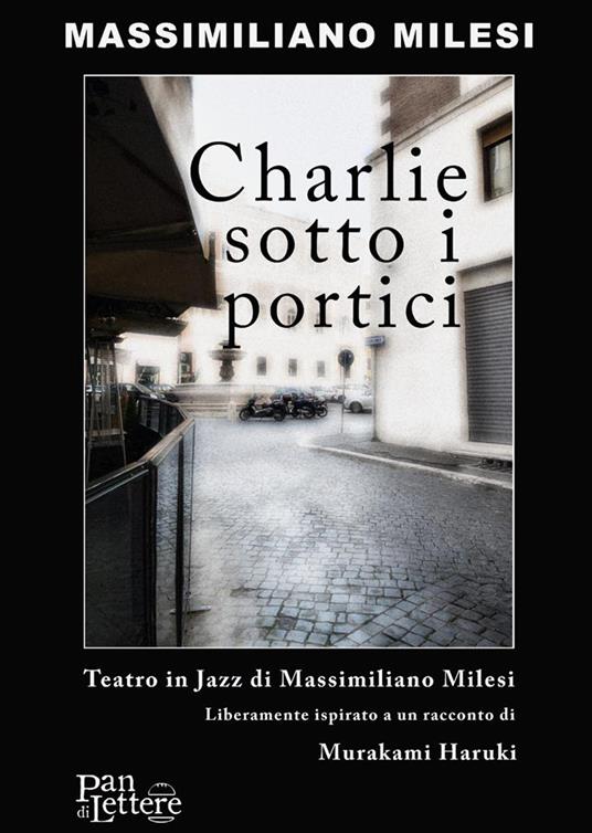 Charlie sotto i portici. Teatro in jazz - Massimiliano Milesi - copertina
