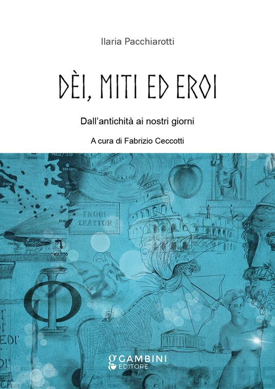 Dèi, miti ed eroi. Dall’antichità ai nostri giorni - Ilaria Pacchiarotti - copertina