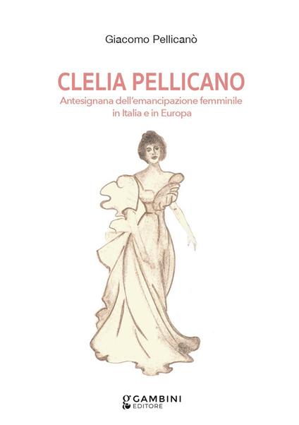 Clelia Pellicano. Antesignana dell’emancipazione femminile in Italia e in Europa - Giacomo Pellicanò - copertina