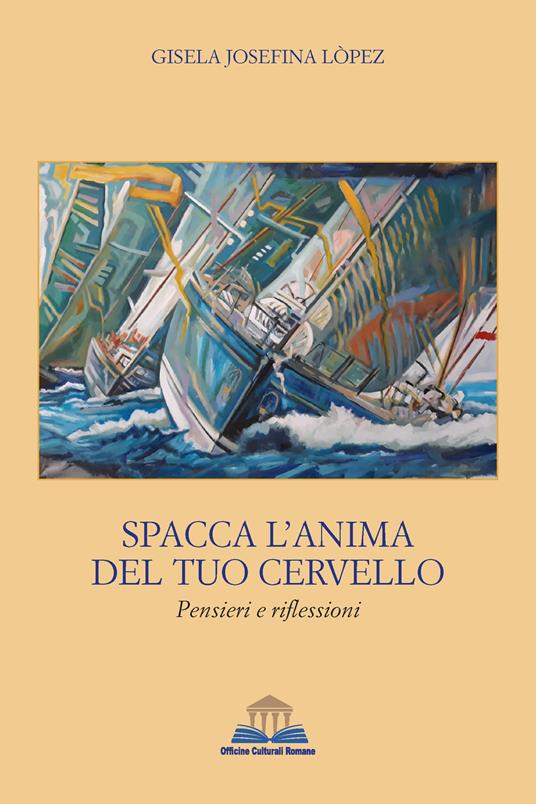 Spacca l'anima del tuo cervello. Pensieri e riflessioni - Gisela Josefina Lopez - copertina