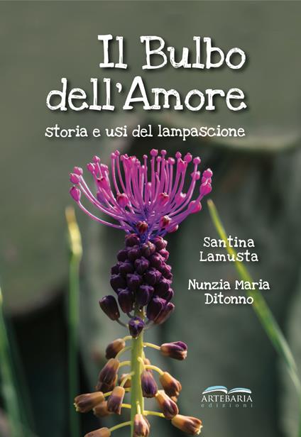 Il bulbo dell'amore. Storia e usi del lampascione - Santina Lamusta,Nunzia Maria Ditonno - copertina