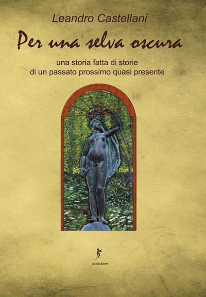 Per una selva oscura. Una storia fatta di storie di un passato prossimo quasi presente - Leandro Castellani - copertina