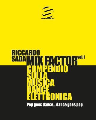 Mix factor. Compendio sulla musica dance elettronica. Vol. 1: Pop goes dance... Dance goes pop - Riccardo Sada - copertina