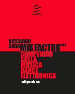 Mix factor. Compendio sulla musica dance elettronica. Vol. 4: Indiependance - Riccardo Sada - copertina