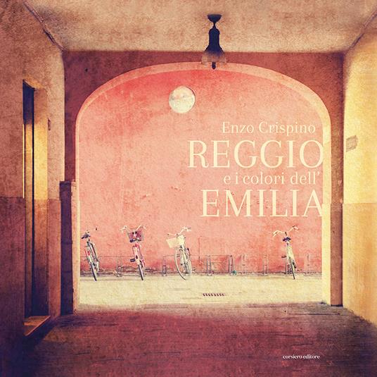 Reggio e i colori dell'Emilia. Ediz. italiana e inglese - Enzo Crispino - copertina