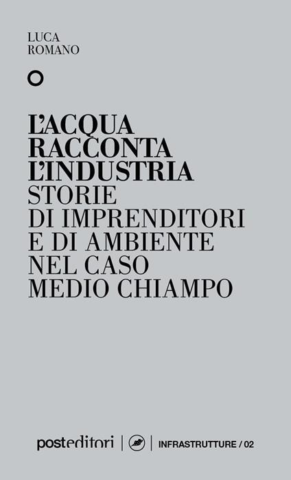 L'acqua racconta l'industria. Storie di imprenditori e di ambiente nel caso Medio Chiampo - Luca Romano - copertina