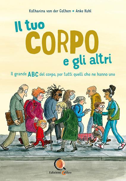 Il tuo corpo e gli altri. il grande ABC del corpo, per tutti quelli che ne hanno uno. Ediz. a colori - Katharina Von Der Gathen - copertina