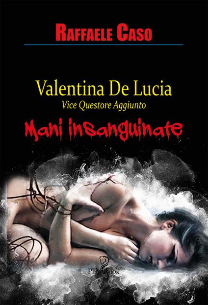 Mani insanguinate. Valentina De Lucia Vicequestore aggiunto - Raffaele Caso - copertina