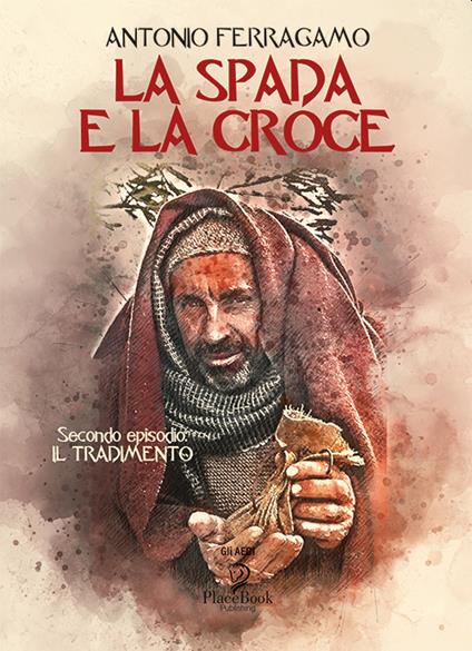 La spada e la croce. Vol. 2: tradimento, Il. - Antonio Ferragamo - copertina