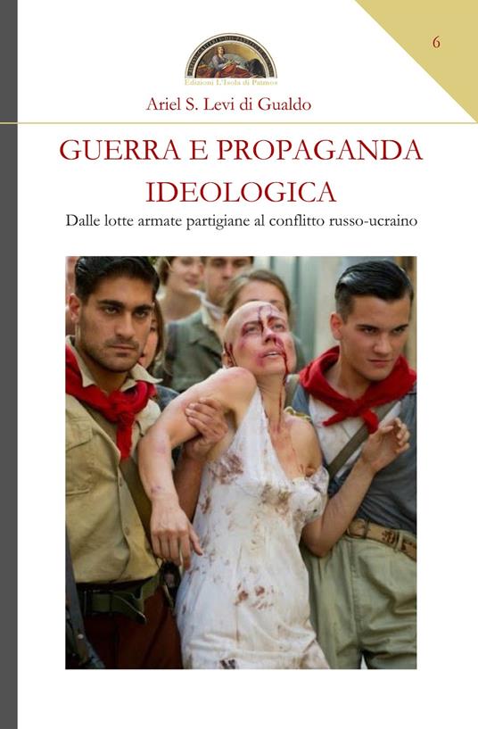 Guerra e propaganda ideologica. Dalle lotte armate partigiane al conflitto russo-ucraino - Ariel Stefano Levi di Gualdo - copertina