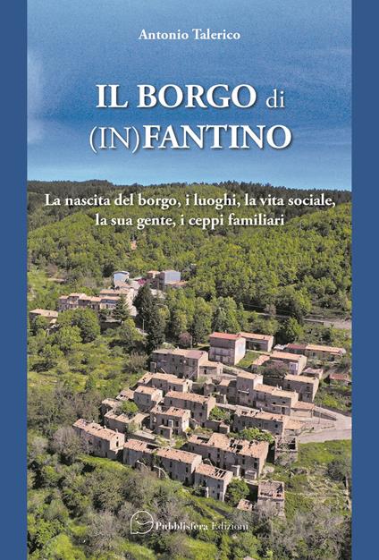 Il borgo di (In)Fantino. La nascita del borgo, i luoghi, la vita sociale, la sua gente, i ceppi familiari - Antonio Talerico - copertina