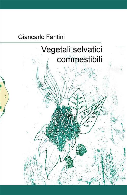 Vegetali selvatici commestibili - Giancarlo Fantini - copertina