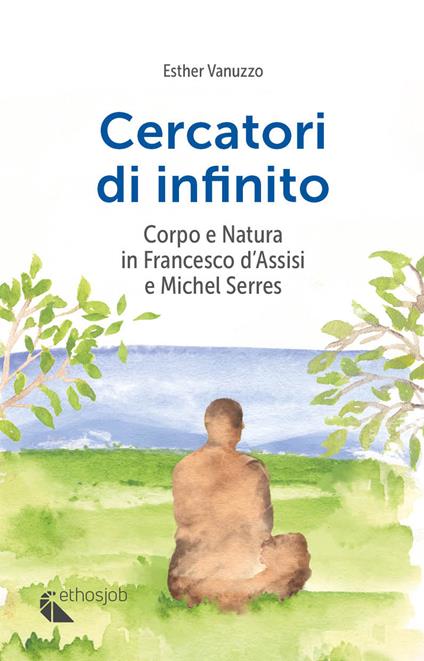 Cercatori di infinito. Corpo e natura in Francesco d'Assisi e Michel Serres - Esther Vanuzzo - copertina