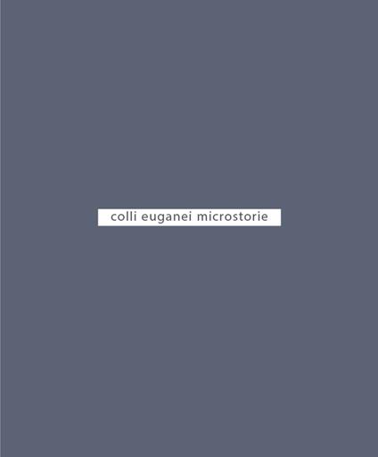 Colli euganei. Microstorie. Ediz. illustrata - Prosdocimo Terrassan - copertina