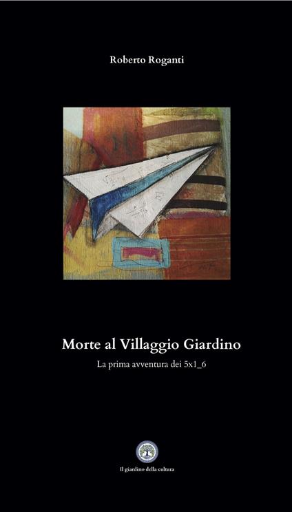 Morte al Villaggio Giardino. La prima avventura dei 5x1_6 - Roberto Roganti - copertina