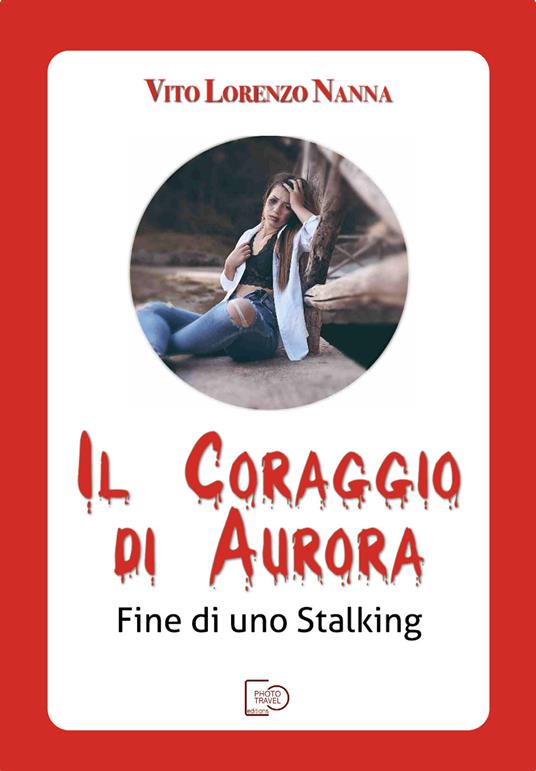 Il coraggio di Aurora. Fine di uno stalking - Vito Lorenzo Nanna - copertina
