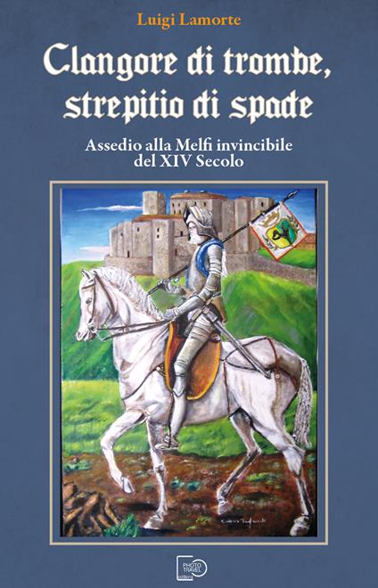 Clangore di trombe, screpitio di spade. Assedio alla Melfi invincibile del XIV Secolo - Luigi Lamorte - copertina