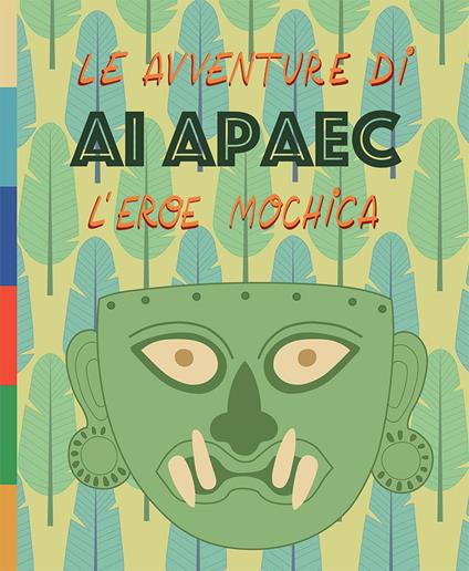 Le avventure di Ai Apaec l'eroe mochica. Ediz. illustrata - Ulla Holmquist - copertina