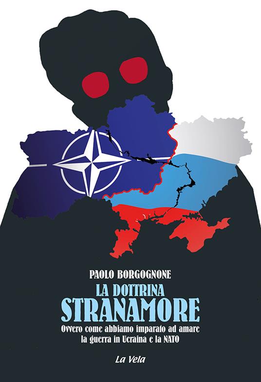 La dottrina Stranamore. Ovvero come abbiamo imparato ad amare la guerra in Ucraina e la NATO - Paolo Borgognone - copertina