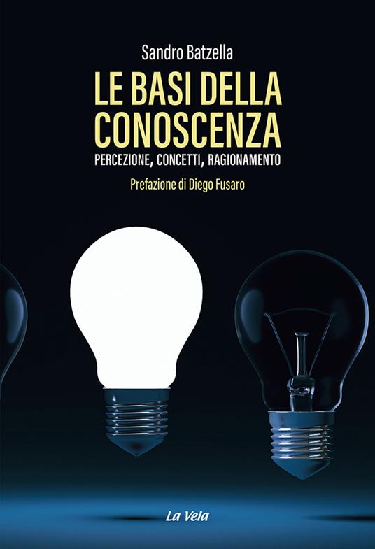 Le basi della conoscenza. Percezione, concetti, ragionamento - Sandro Batzella - copertina
