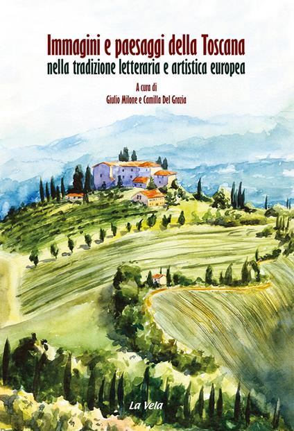 Immagini e paesaggi della Toscana nella tradizione letteraria e artistica europea. Ediz. italiana e inglese - copertina