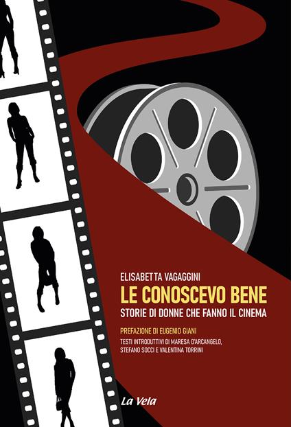 Le conoscevo bene. Storie di donne che fanno il cinema - Elisabetta Vagaggini - copertina