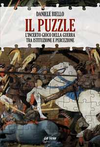 Libro Il puzzle. L'incerto gioco della guerra tra istituzione e percezione Daniele Biello