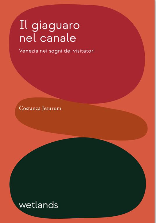 Il giaguaro nel canale. Venezia nei sogni dei visitatori - Costanza Jesurum - copertina