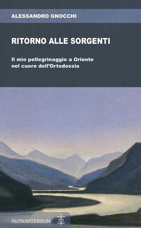 Ritorno alle sorgenti. Il mio pellegrinaggio a Oriente nel cuore dell'Ortodossia - Alessandro Gnocchi - copertina