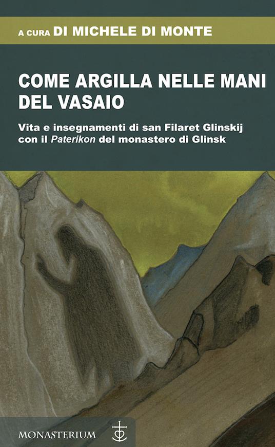 Come argilla nelle mani del vasaio. Vita e insegnamenti di san Filaret Glinskij, con il «Paterikon» del monastero di Glinsk - copertina