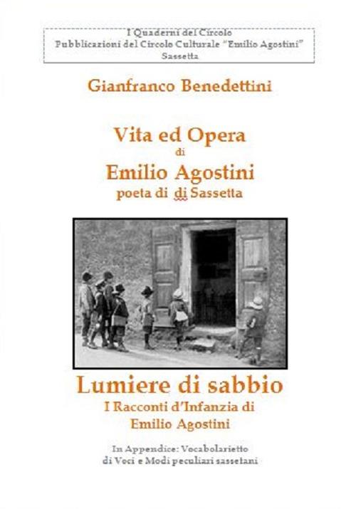 Vita ed opera di Emilio Agostini, poeta di Sassetta-Lumiere di sabbio. I racconti d'infanzia di Emilio Agostini - Gianfranco Benedettini - copertina