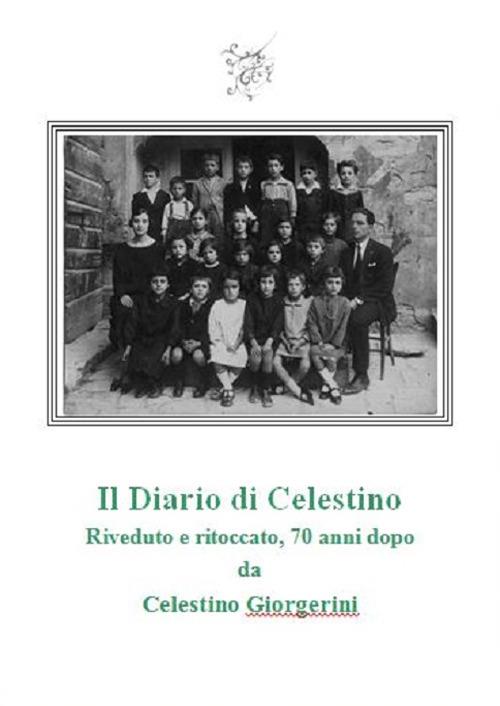 Il diario di Celestino. Riveduto e ritoccato, 70 anni dopo - Celestino Giorgerini - copertina