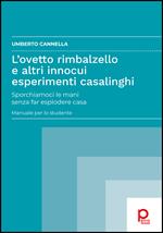 L'ovetto rimbalzello e altri innocui esperimenti casalinghi. Sporchiamoci le mani senza far esplodere casa. Manuale per lo studente