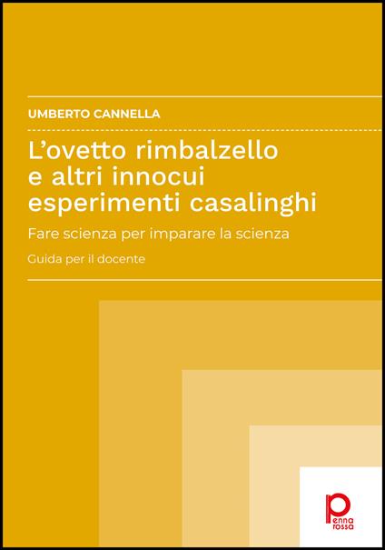 L'ovetto rimbalzello e altri innocui esperimenti casalinghi. Fare scienza per imparare la scienza. Guida per il docente - Umberto Cannella - copertina