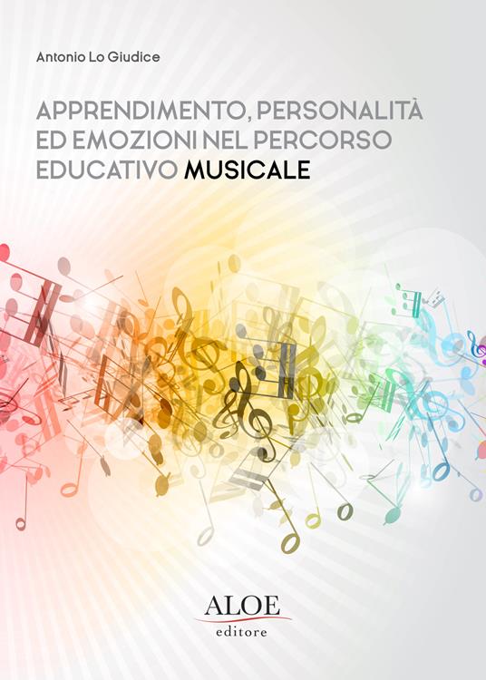 Apprendimento, personalità ed emozioni nel percorso educativo musicale. Ediz. per la scuola - Antonio Lo Giudice - copertina