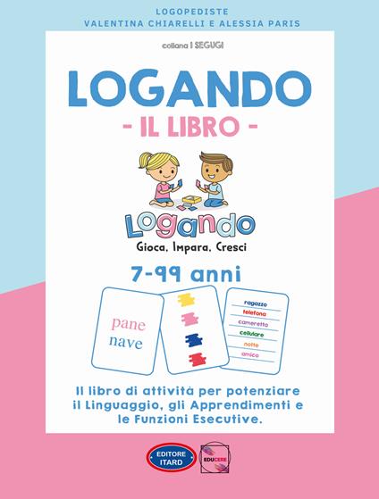 Logando. Il libro. 7-99 anni. Il libro di attività per potenziare il linguaggio, gli apprendimenti e le funzioni esecutive - Alessia Paris,Valentina Chiarelli - copertina