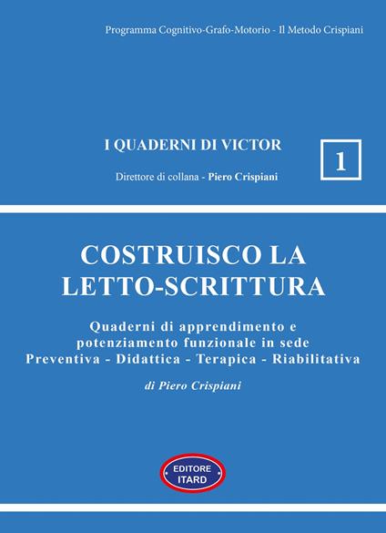 Costruisco la letto-scrittura. Quaderni di apprendimento e potenziamento funzionale in sede Preventiva - Didattica - Terapica - Riabilitativa - Piero Crispiani - copertina