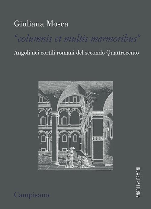 «Columnis et multis marmoribus». Angoli nei cortili romani del secondo Quattrocento - Giuliana Mosca - copertina