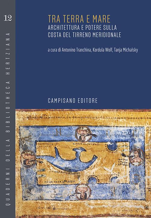 Tra terra e mare. Architettura e potere sulla costa del Tirreno meridionale - Tanja Michalsky,Antonino Tranchina,Kordula Wolf - copertina