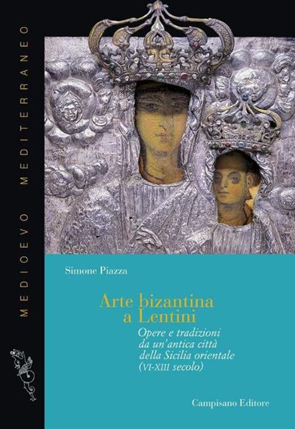 Arte bizantina a Lentini. Opere e tradizioni da un'antica città della Sicilia orientale (VI-XIII secolo). Ediz. illustrata - Simone Piazza - copertina